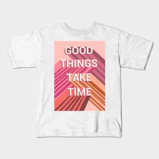 Good things take time Kids T-Shirt